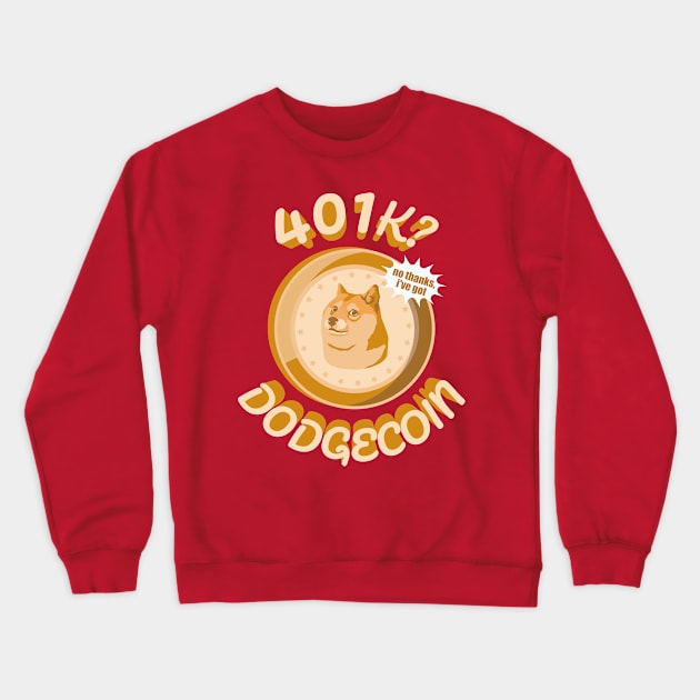 401k No thanks I've got Dogecoin Meme Design Crewneck Sweatshirt by Popculture Tee Collection